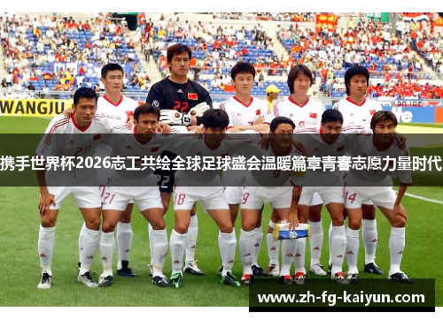 携手世界杯2026志工共绘全球足球盛会温暖篇章青春志愿力量时代