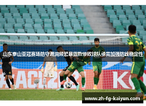 山东泰山亚冠赛场防守漏洞频繁暴露致惨败球队亟需加强防线稳定性