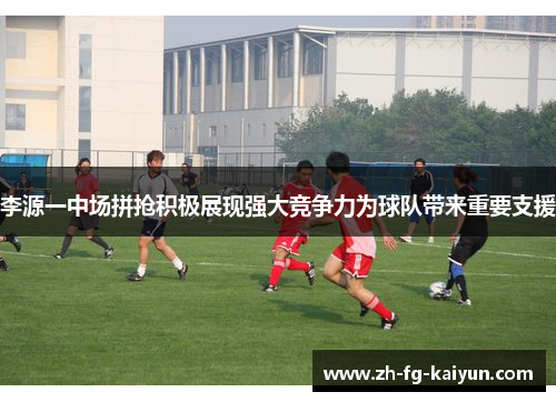 李源一中场拼抢积极展现强大竞争力为球队带来重要支援
